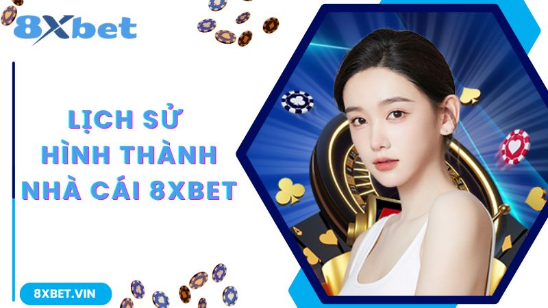 Lịch sử phát triển của nhà cái 8Xbet uy tín, đẳng cấp